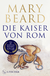 Buchcover von Die Kaiser von Rom: Herrscher über Volk und Reich von Mary Beard