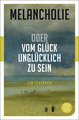Buchcover von Melancholie oder Vom Glück, unglücklich zu sein: Ein Lesebuch