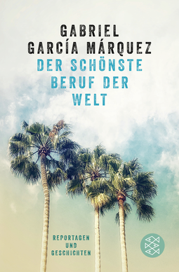 Buchcover von Der schönste Beruf der Welt: Journalistische Texte und Reportagen aus fünf Jahrzehnten von Gabriel García Márquez