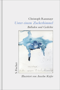 Buchcover von Unter einem Zuckerhimmel: Balladen und Gedichte. Illustriert von Anselm Kiefer von Christoph Ransmayr