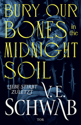 Buchcover von Bury Our Bones in the Midnight Soil: Liebe stirbt zuletzt von V. E. Schwab