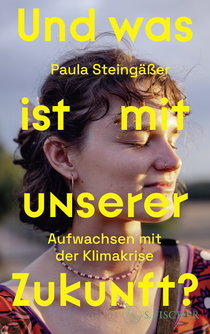 Buchcover von Und was ist mit unserer Zukunft?: Aufwachsen mit der Klimakrise von Paula Steingäßer