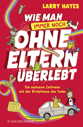 Buchcover von Wie man ohne Eltern überlebt – immer noch! Die explosive Zeitreise mit der Bratpfanne des Todes von Larry Hayes