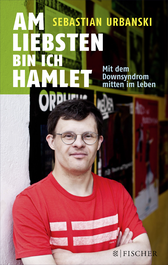 Buchcover von Am liebsten bin ich Hamlet: Mit dem Downsyndrom mitten im Leben von Sebastian Urbanski, Bettina Urbanski