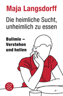Buchcover von Die heimliche Sucht, unheimlich zu essen: Bulimie - Verstehen und heilen von Maja Langsdorff