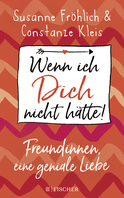 Buchcover von Wenn ich Dich nicht hätte! Freundinnen, eine geniale Liebe von Susanne Fröhlich, Constanze Kleis