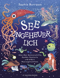 Buchcover von Seeungeheuerlich: Alles über Geisterschiffe, Zombie-Seesterne und andere Meeresgeheimnisse von Sophie Burrows