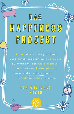 Buchcover von Das Happiness-Projekt: Oder: Wie ich ein Jahr damit verbrachte, mich um meine Freunde zu kümmern, den Kleiderschrank auszumisten, Philosophen zu lesen und überhaupt mehr Freude am Leben zu haben von Gretchen Rubin