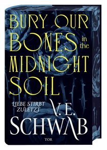 Buchcover von Bury Our Bones in the Midnight Soil: Liebe stirbt zuletzt von V. E. Schwab