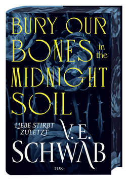 Buchcover von Bury Our Bones in the Midnight Soil: Liebe stirbt zuletzt von V. E. Schwab