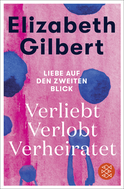 Buchcover von Verliebt Verlobt Verheiratet: Liebe auf den zweiten Blick von Elizabeth Gilbert