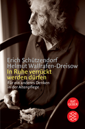 Buchcover von In Ruhe verrückt werden dürfen: Für ein anderes Denken in der Altenpflege von Erich Schützendorf, Helmut Wallrafen-Dreisow