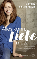 Buchcover von Alles kann, Liebe muss: Geschichten aus der Herzregion von Katrin Bauerfeind