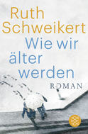 Buchcover von Wie wir älter werden: Roman von Ruth Schweikert