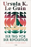 Buchcover von Der Tag vor der Revolution: 25 Science-Fiction-Storys von Ursula K. Le Guin