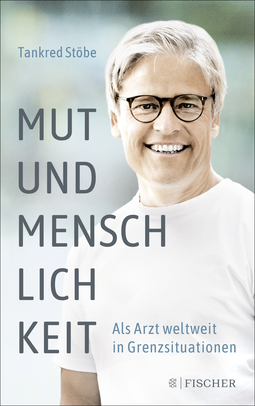 Buchcover von Mut und Menschlichkeit: Als Arzt weltweit in Grenzsituationen von Tankred Stöbe
