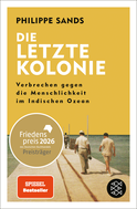 Buchcover von Die letzte Kolonie – Verbrechen gegen die Menschlichkeit im Indischen Ozean von Philippe Sands
