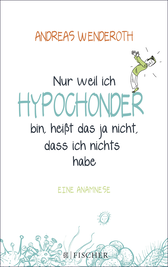 Buchcover von Nur weil ich Hypochonder bin, heißt das ja nicht, dass ich nichts habe: Eine Anamnese von Andreas Wenderoth