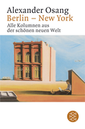 Buchcover von Berlin - New York: Alle Kolumnen aus der schönen neuen Welt von Alexander Osang