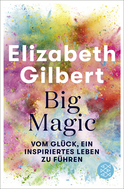 Buchcover von Big Magic: Nimm dein Leben in die Hand und es wird dir gelingen von Elizabeth Gilbert