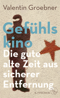 Buchcover von Gefühlskino: Die gute alte Zeit aus sicherer Entfernung von Valentin Groebner
