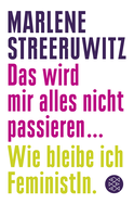 Buchcover von Das wird mir alles nicht passieren ...: Wie bleibe ich FeministIn. von Marlene Streeruwitz