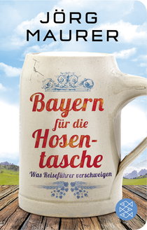 Buchcover von Bayern für die Hosentasche: Was Reiseführer verschweigen von Jörg Maurer