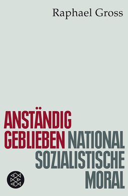 Buchcover von Anständig geblieben: Nationalsozialistische Moral von Raphael Gross