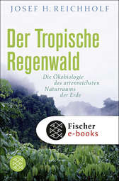 Buchcover von Der tropische Regenwald: Die Ökobiologie des artenreichsten Naturraums der Erde von Josef H. Reichholf