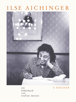 Buchcover von Ilse Aichinger: Ein Bilderbuch von Stefan Moses Mit ausgewählten Texten von Ilse Aichinger und einem Vorwort von Michael Krüger von Stefan Moses