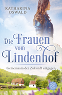 Buchcover von Die Frauen vom Lindenhof - Gemeinsam der Zukunft entgegen von Katharina Oswald