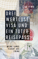 Buchcover von Drei wertlose Visa und ein toter Reisepass: Meine lange Flucht aus China von  Liao Yiwu