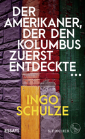Buchcover von Der Amerikaner, der den Kolumbus zuerst entdeckte …: Essays von Ingo Schulze