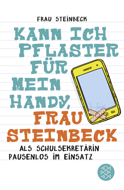 Buchcover von Kann ich Pflaster für mein Handy, Frau Steinbeck: Als Schulsekretärin pausenlos im Einsatz von Frau Steinbeck