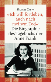 Buchcover von »Ich will fortleben, auch nach meinem Tod«: Die Biographie des Tagebuchs der Anne Frank von Thomas Sparr