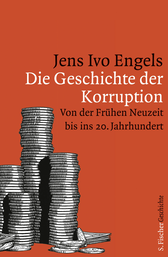 Buchcover von Die Geschichte der Korruption: Von der Frühen Neuzeit bis ins 20. Jahrhundert von Jens Ivo Engels