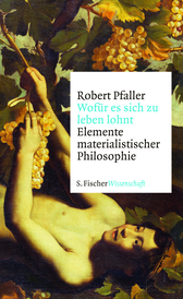 Buchcover von Wofür es sich zu leben lohnt: Elemente materialistischer Philosophie von Robert Pfaller