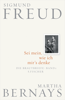 Buchcover von Sei mein, wie ich mir's denke: Die Brautbriefe Bd. 1 (Juni 1882-Juli 1883) von Sigmund Freud, Martha Bernays