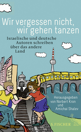 Buchcover von Wir vergessen nicht, wir gehen tanzen: Israelische und deutsche Autoren schreiben über das andere Land von Eva Menasse