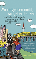 Buchcover von Wir vergessen nicht, wir gehen tanzen: Israelische und deutsche Autoren schreiben über das andere Land von Yiftach Aloni, Yiftach Ashkenazy, Yair Asulin, Sarah Blau, Galit Dahan Carlibach, Anat Einhar, Liat Elkayam, Idit Elnatan, Assaf Gavron, Katharina Hacker, Norbert Kron, Marko Martin, Rainer Merkel, Eva Menasse, Albert Ostermaier, Moritz Rinke, Jochen Schmidt, Amichai Shalev, Sarah Stricker