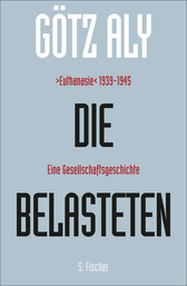 Buchcover von Die Belasteten: ›Euthanasie‹ 1939-1945. Eine Gesellschaftsgeschichte von Götz Aly