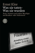 Buchcover von Was sie taten - Was sie wurden: Ärzte, Juristen und andere Beteiligte am Kranken- oder Judenmord von Ernst Klee