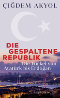 Buchcover von Die gespaltene Republik: Die Türkei von Atatürk bis Erdoğan von Çiğdem Akyol