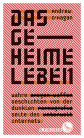 Buchcover von Das geheime Leben: Wahre Geschichten von der dunklen Seite des Internets von Andrew O'Hagan