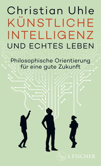 Buchcover von Künstliche Intelligenz und echtes Leben: Philosophische Orientierung für eine gute Zukunft von Christian Uhle