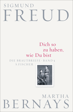 Buchcover von Dich so zu haben, wie Du bist: Die Brautbriefe Bd. 5 von Sigmund Freud, Martha Bernays
