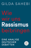 Buchcover von Wie wir uns Rassismus beibringen: Eine Analyse deutscher Debatten von Gilda Sahebi
