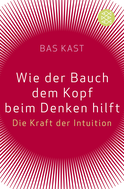 Buchcover von Wie der Bauch dem Kopf beim Denken hilft: Die Kraft der Intuition von Bas Kast