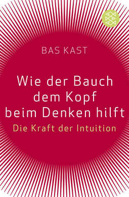 Buchcover von Wie der Bauch dem Kopf beim Denken hilft: Die Kraft der Intuition von Bas Kast