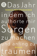 Buchcover von Das Jahr, in dem ich aufhörte, mir Sorgen zu machen, und anfing zu träumen: Roman von Thomas von Steinaecker